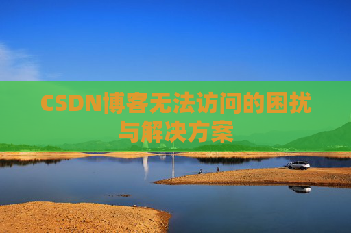 CSDN博客无法访问的困扰与解决方案